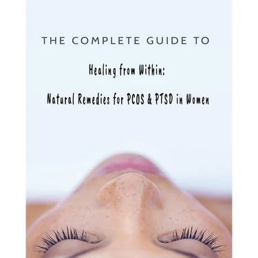 The Complete Guide to Healing from Within: Natural Remedies for PCOS & PTSD in Women