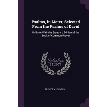Psalms, in Meter, Selected From the Psalms of David: Uniform With the Standard Edition of the Book of Common Prayer