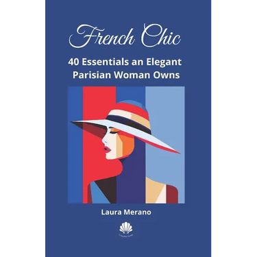 French Chic: 40 Essentials an Elegant Parisian Woman Owns. Fashion Book about How to Dress Your Best. Classic Elegance. Illustrated Fashion Books.
