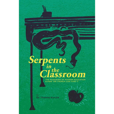 Serpents in the Classroom: The Poisoning of Modern Education and How the Church Can Cure It