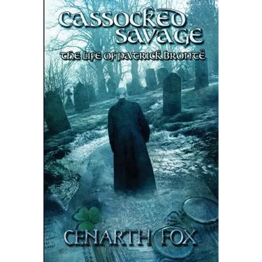 Cassocked Savage: The life of Patrick Brontë