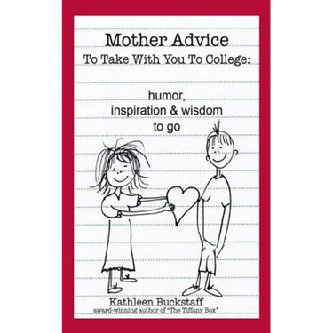 Mother Advice To Take With You To College: Humor, Inspiration and Wisdom To Go