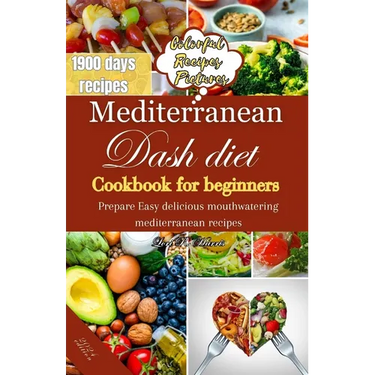 Mediterranean Dash Diet Cookbook for Beginners: Prepare Easy delicious mouthwatering Mediterranean recipes