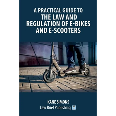 A Practical Guide to the Law and Regulation of E-Bikes and E-Scooters