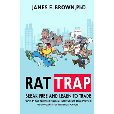 Rat Trap: Break Free and Learn to Trade: Tools to take back your financial independence and grow your own investment or retirement account