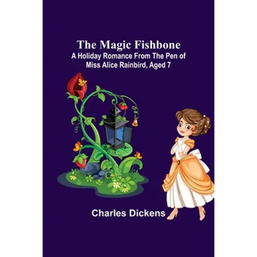 The Magic Fishbone; A Holiday Romance from the Pen of Miss Alice Rainbird, Aged 7