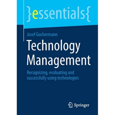 Technology Management: Recognizing, Evaluating and Successfully Using Technologies