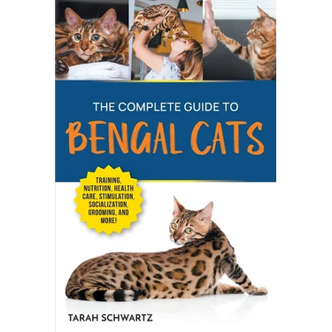 The Complete Guide to Bengal Cats: Training, Nutrition, Health Care, Mental Stimulation, Socialization, Grooming, and Loving Your New Bengal Cat