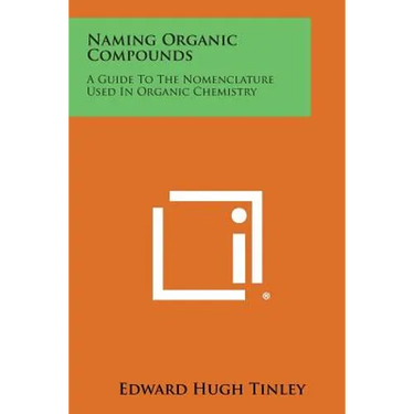 Naming Organic Compounds: A Guide To The Nomenclature Used In Organic Chemistry