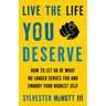 Live the Life You Deserve: How to Let Go of What No Longer Serves You and Embody Your Highest Self