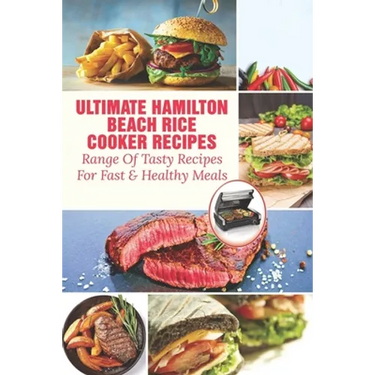 Ultimate Hamilton Beach Rice Cooker Recipes: Range Of Tasty Recipes For Fast & Healthy Meals: One Pot Rice Cooker Recipes
