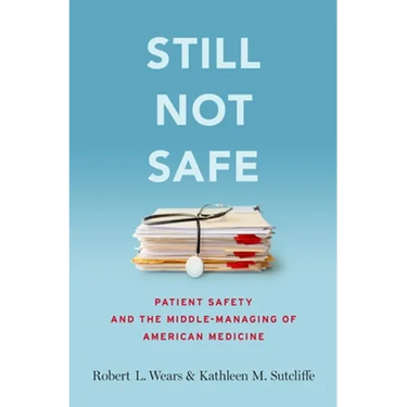 Still Not Safe: Patient Safety and the Middle-Managing of American Medicine