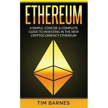 Ethereum: A Simple, Concise & Complete Guide to Investing in the New Cryptocurrency Ethereum