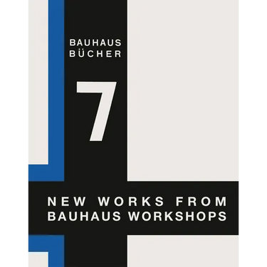 Walter Gropius: New Works from Bauhaus Workshops: Bauhausbücher 7