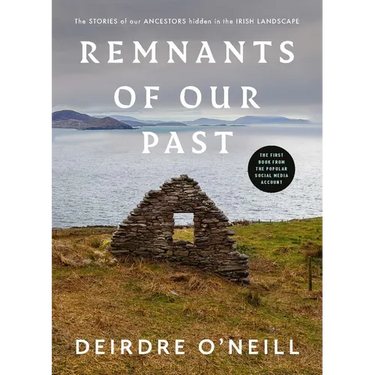 Remnants of Our Past: The Stories of Our Ancestors Hidden in the Irish Landscape