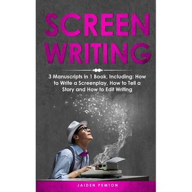 Screenwriting: 3-in-1 Guide to Master Movie Script Writing, Screenplay Writing, Film Scripting & Create a TV Show