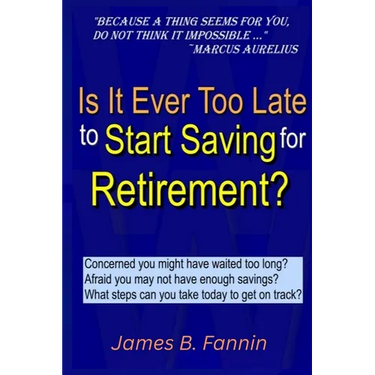 Is It Ever Too Late to Start Saving for Retirement?: Concerned You Might Have Waited too Long?