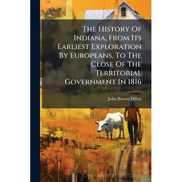 The History Of Indiana, From Its Earliest Exploration By Europeans, To The Close Of The Territorial Government In 1816: With An Introduction Containin