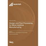 Design and Post Processing for Metal Additive Manufacturing