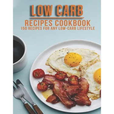 Low Carb Recipes Cookbook: 150 Recipes For Any Low-Carb Lifestyle