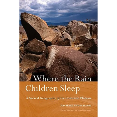 Where the Rain Children Sleep: A Sacred Geography of the Colorado Plateau