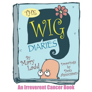 The Wig Diaries: An Irreverent Cancer Book