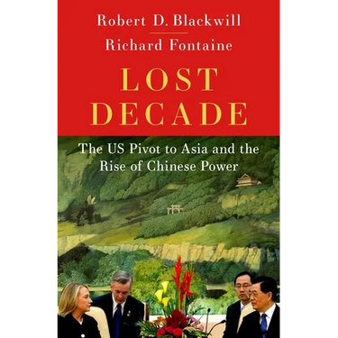 Lost Decade: The Us Pivot to Asia and the Rise of Chinese Power