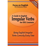 A Guide to English Irregular Verbs for ESL Learners: Using English Irregular Verbs Correctly Every Time