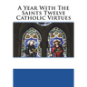 A Year With The Saints Twelve Catholic Virtues
