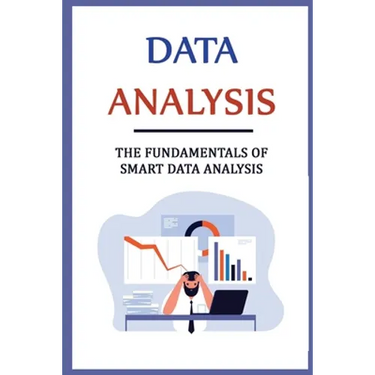 Data Analysis: The Fundamentals Of Smart Data Analysis
