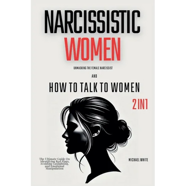 Narcissistic Women - Unmasking the Female Narcissist and How to Talk to Women - 2 in 1: The Ultimate Guide on Identifying Red Flags, Avoiding Gaslight