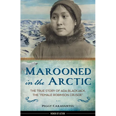 Marooned in the Arctic: The True Story of ADA Blackjack, the Female Robinson Crusoe Volume 15