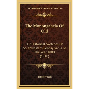 The Monongahela Of Old: Or Historical Sketches Of Southwestern Pennsylvania To The Year 1800 (1910)