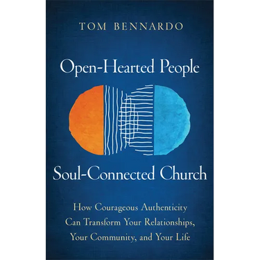 Open-Hearted People, Soul-Connected Church: How Courageous Authenticity Can Transform Your Relationships, Your Community, and Your Life