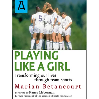 Playing Like a Girl: Transforming Our Lives Through Team Sports