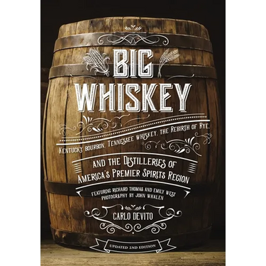 Big Whiskey (the Revised Second Edition): Featuring Kentucky Bourbon, Tennessee Whiskey, the Rebirth of Rye, and the Distilleries of America's Premier