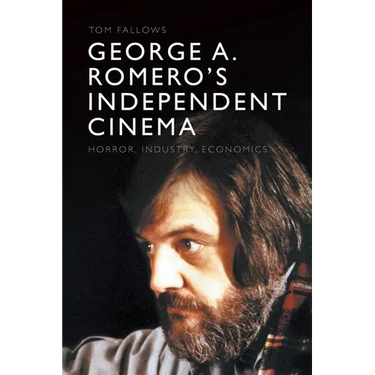 George A. Romero's Independent Cinema: Horror, Industry, Economics