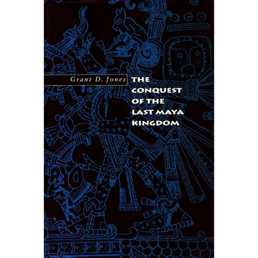 The Conquest of the Last Maya Kingdom