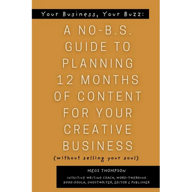 Your Book, Your Buzz: A No-B.S. Guide to Planning 12 Months of Content For Your Creative Business (without selling your soul): A No-B.S. Guide to Plan