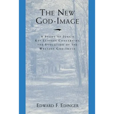 The New God Image: A Study of Jung's Key Letters Concerning the Evolution of the Western God-Image