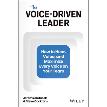 The Voice-Driven Leader: How to Hear, Value, and Maximize Every Voice on Your Team