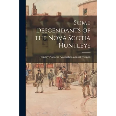 Some Descendants of the Nova Scotia Huntleys