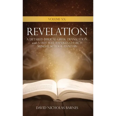 Volume XX Revelation: A Detailed Biblical Greek Translation with A Free Will Baptist's Church Sunday School Analysis