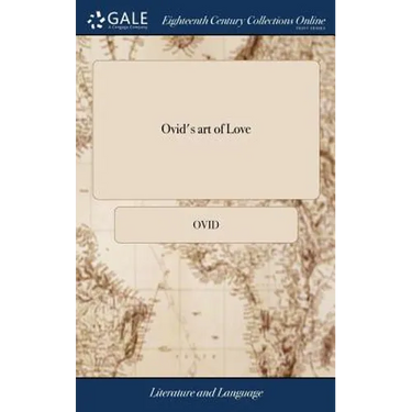 Ovid's art of Love: Together With his Remedy of Love: Translated by Eminent Persons