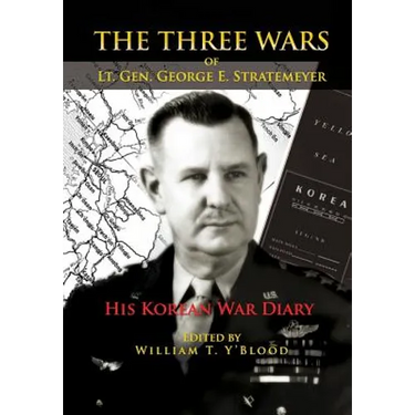 The Three Wars of Lt. Gen. George E. Stratemeyer: His Korean War Diary