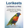 Lorikeets. Lorikeets as Pets. Lorikeets Book for Keeping, Pros and Cons, Care, Housing, Diet and Health.