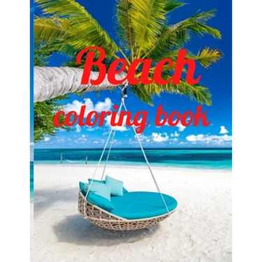 Beach coloring book: An Adult Coloring Book Featuring Fun and Relaxing Beach Vacation Scenes, Peaceful Ocean Landscapes and Beautiful Summe