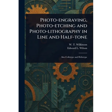 Photo-engraving, Photo-etching and Photo-lithography in Line and Half-tone