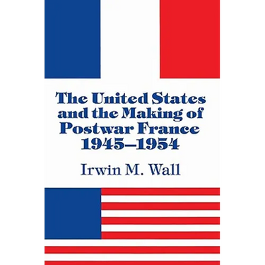 The United States and the Making of Postwar France, 1945 1954