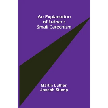 An Explanation of Luther's Small Catechism